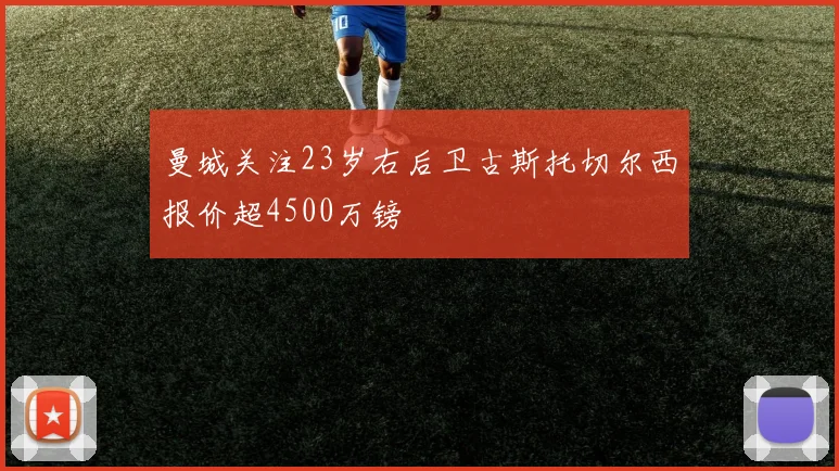 曼城关注23岁右后卫古斯托切尔西报价超4500万镑